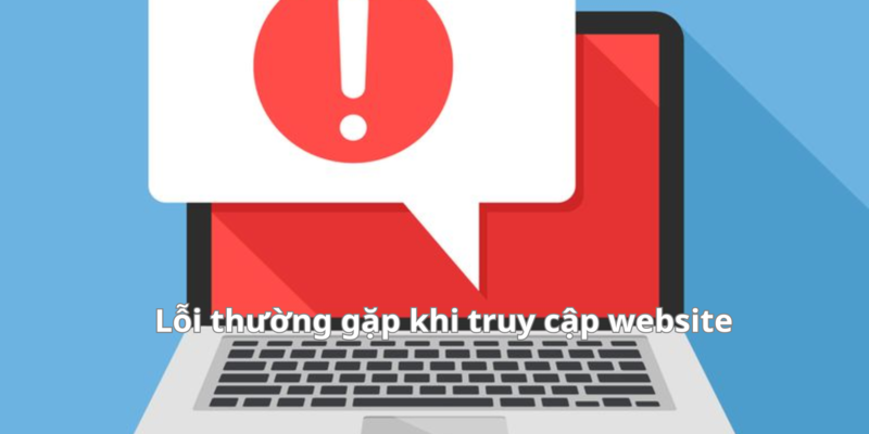 Các lỗi thường gặp khi truy cập tài khoản tại hệ thống